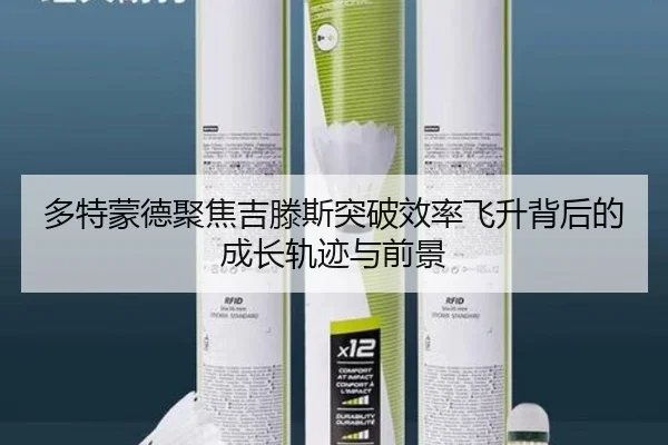 多特蒙德聚焦吉滕斯突破效率飞升背后的成长轨迹与前景