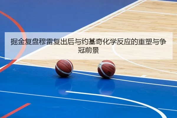掘金复盘穆雷复出后与约基奇化学反应的重塑与争冠前景